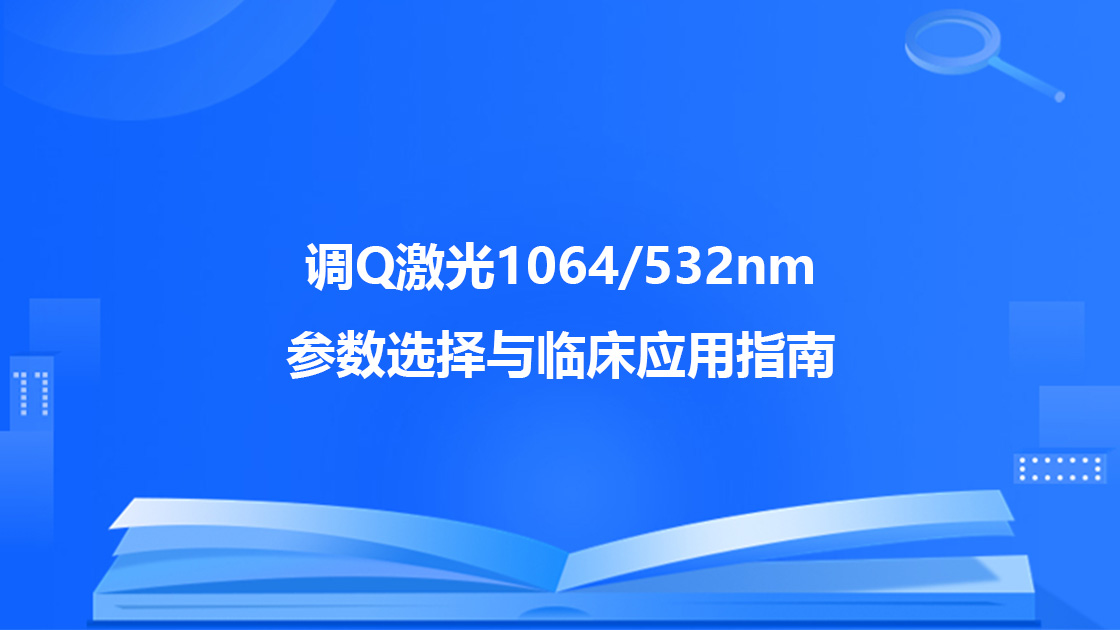 调Q激光（1064/532nm）参数选择与临床应用指南