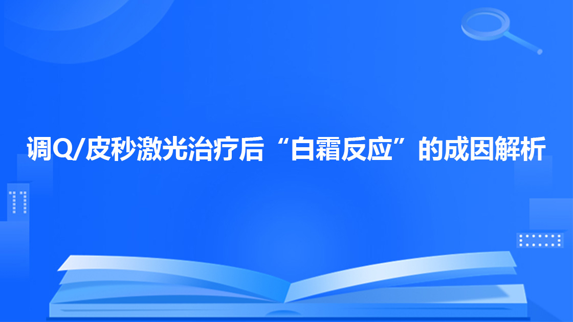 调Q/皮秒激光治疗后“白霜反应”的成因解析